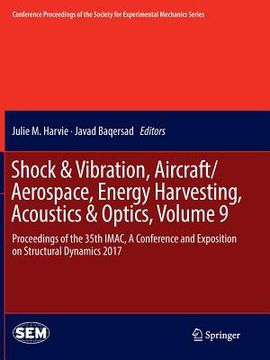 portada Shock & Vibration, Aircraft/Aerospace, Energy Harvesting, Acoustics & Optics, Volume 9: Proceedings of the 35th Imac, a Conference and Exposition on S (en Inglés)