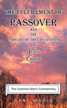 portada The Fulfillment of Passover: And the Timeline of the Crucifixion of Jesus Christ (en Inglés)