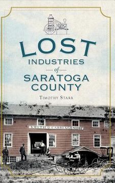 portada Lost Industries of Saratoga County (en Inglés)