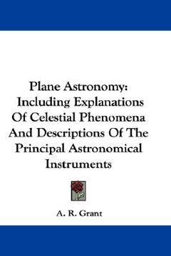 portada plane astronomy: including explanations of celestial phenomena and descriptions of the principal astronomical instruments