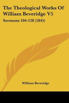 portada the theological works of william beveridge v5: sermons 104-128 (1845) (in English)