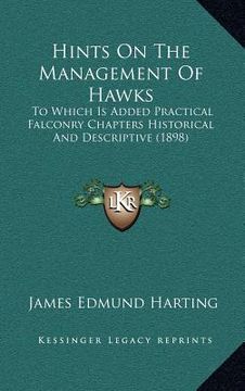 portada hints on the management of hawks: to which is added practical falconry chapters historical and descriptive (1898) (en Inglés)