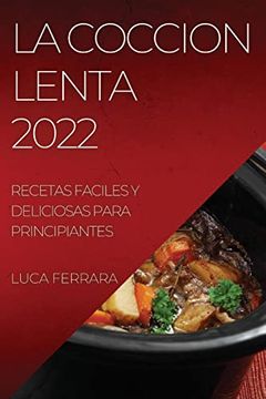 portada La Coccion Lenta 2022: Recetas Faciles y Deliciosas Para Principiantes (in Spanish)