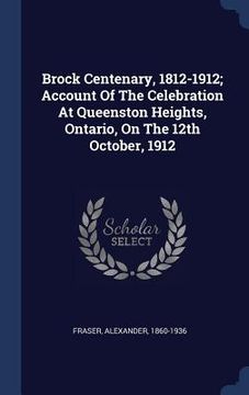 portada Brock Centenary, 1812-1912; Account Of The Celebration At Queenston Heights, Ontario, On The 12th October, 1912