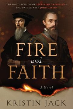 portada Fire and Faith: The Untold Story of Sebastian Castellio's Epic Battle with John Calvin (in English)
