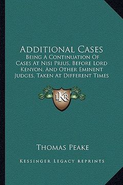portada additional cases: being a continuation of cases at nisi prius, before lord kenyon, and other eminent judges, taken at different times be