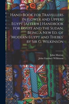 portada Hand-Book for Travellers in (Lower and Upper) Egypt [Afterw.] Handbook for Egypt and the Sudan. Being a New Ed. of 'modern Egypt and Thebes' by Sir G. (in English)