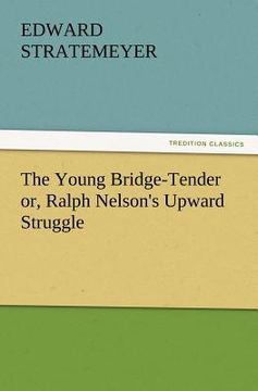 portada the young bridge-tender or, ralph nelson's upward struggle (in English)