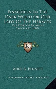 portada einsiedeln in the dark wood or our lady of the hermits: the story of an alpine sanctuary (1883) (en Inglés)