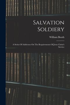 portada Salvation Soldiery: A Series Of Addresses On The Requirements Of Jesus Christ's Service (en Inglés)