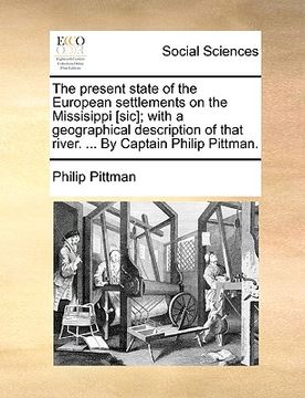 portada the present state of the european settlements on the missisippi [sic]; with a geographical description of that river. ... by captain philip pittman. (in English)