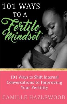 portada 101 Ways to a Fertile Mindset: 101 Ways to Shift Internal Conversations to Improve Your Fertility (en Inglés)