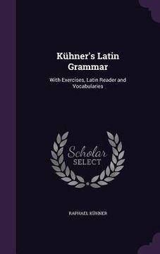 portada Kühner's Latin Grammar: With Exercises, Latin Reader and Vocabularies