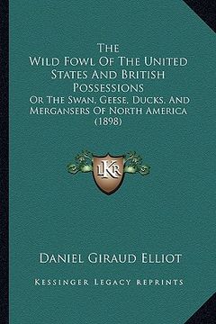 portada the wild fowl of the united states and british possessions: or the swan, geese, ducks, and mergansers of north america (1898) (en Inglés)