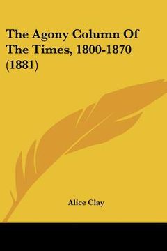 portada the agony column of the times, 1800-1870 (1881) (en Inglés)