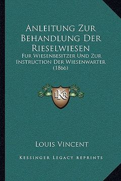 portada Anleitung Zur Behandlung Der Rieselwiesen: Fur Wiesenbesitzer Und Zur Instruction Der Wiesenwarter (1866) (in German)