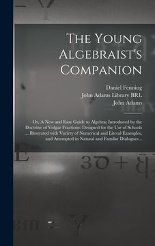 portada The Young Algebraist's Companion: or, A New and Easy Guide to Algebra; Introduced by the Doctrine of Vulgar Fractions: Designed for the Use of Schools (en Inglés)