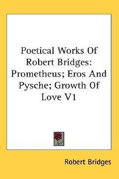 portada poetical works of robert bridges: prometheus; eros and pysche; growth of love v1