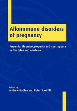 portada Alloimmune Disorders of Pregnancy: Anaemia, Thrombocytopenia and Neutropenia in the Fetus and Newborn (in English)