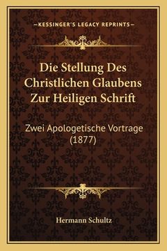 portada Die Stellung Des Christlichen Glaubens Zur Heiligen Schrift: Zwei Apologetische Vortrage (1877) (in German)