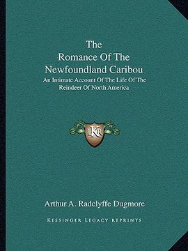portada the romance of the newfoundland caribou: an intimate account of the life of the reindeer of north america (in English)