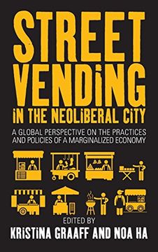 portada Street Vending in the Neoliberal City: A Global Perspective on the Practices and Policies of a Marginalized Economy (en Inglés)