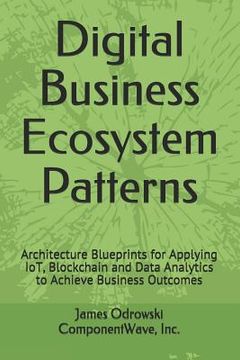 portada Digital Business Ecosystem Patterns: Architecture Blueprints for Applying IoT, Blockchain and Data Analytics to Achieve Business Outcomes (en Inglés)