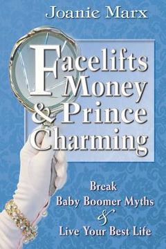 portada Facelifts, Money & Prince Charming: Break Baby Boomer Myths & Live Your Best Life (en Inglés)