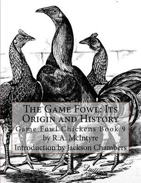 portada The Game Fowl: Its Origin and History: Game Fowl Chickens Book 9 (en Inglés)