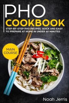 portada PHO Cookbook: Main Course - Step-By-Step PHO Recipes, Quick and Easy to Prepare at Home in Under 60 Minutes(vietnamese Recipes for P (en Inglés)