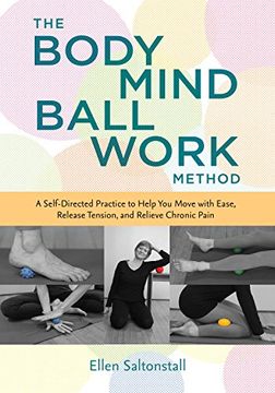portada The Bodymind Ballwork Method: A Self-Directed Practice to Help you Move With Ease, Release Tension, and Relieve Chronic Pain (en Inglés)
