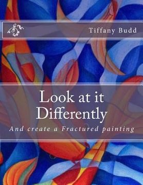 portada Look at it Differently: And create a Fractured painting (en Inglés)