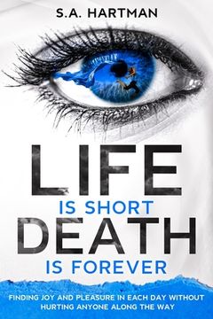 portada Life is Short/Death is Forever: Finding joy and pleasure in each day without hurting anyone along the way (en Inglés)