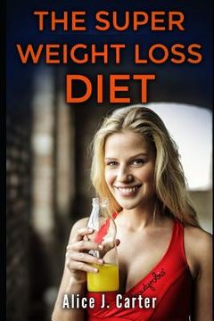 portada The Super Weight Loss Diet: How to Lose Weight in 30 Days and Be Fit Without Too Much Hassle (en Inglés)