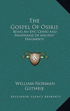 portada the gospel of osiris: being an epic cento and paraphrase of ancient fragments (en Inglés)