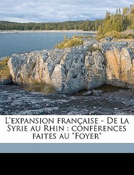 portada L'Expansion Française - de la Syrie Au Rhin: Conférences Faites Au Foyer (en Francés)