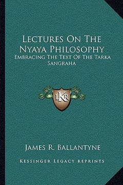 portada lectures on the nyaya philosophy: embracing the text of the tarka sangraha (en Inglés)
