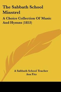 portada the sabbath school minstrel: a choice collection of music and hymns (1853) (in English)