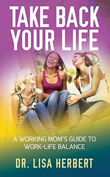 portada Take Back Your Life: A Working Mom's Guide to Work-Life Balance