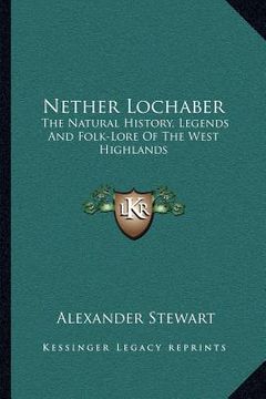 portada nether lochaber: the natural history, legends and folk-lore of the west highlands