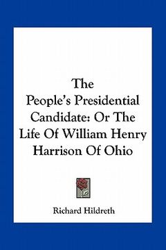 portada the people's presidential candidate: or the life of william henry harrison of ohio (en Inglés)