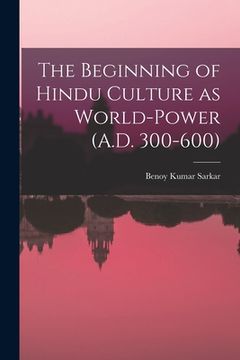 portada The Beginning of Hindu Culture as World-power (A.D. 300-600) (in English)