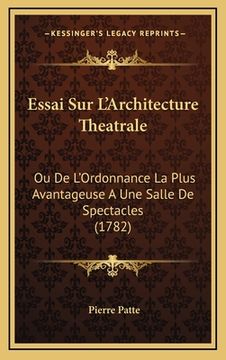 portada Essai Sur L'Architecture Theatrale: Ou De L'Ordonnance La Plus Avantageuse A Une Salle De Spectacles (1782) (in French)