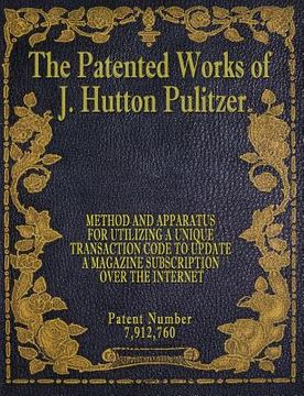 portada The Patented Works of J. Hutton Pulitzer - Patent Number 7,912,760