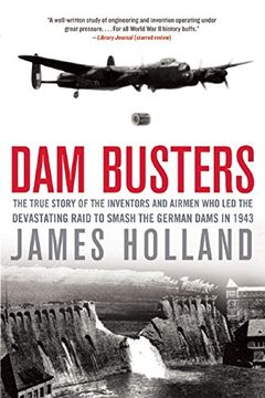 portada Dam Busters: The True Story of the Inventors and Airmen who led the Devastating Raid to Smash the German Dams in 1943 (en Inglés)
