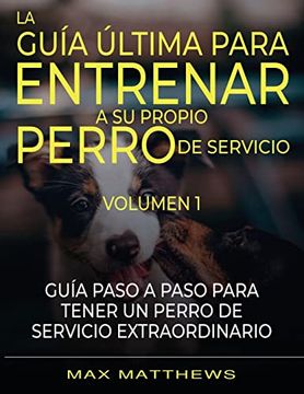 portada La Guia Ultima Para Entrenar a su Propio Perro de Servicio: Volumen 1 Guia Paso a Paso Para Tener un Perro de Servicio Extraordinario (in Spanish)