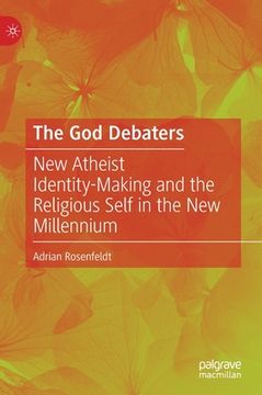 portada The God Debaters: New Atheist Identity-Making and the Religious Self in the New Millennium 