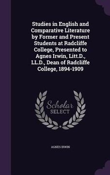 portada Studies in English and Comparative Literature by Former and Present Students at Radcliffe College, Presented to Agnes Irwin, Litt.D., LL.D., Dean of R (in English)
