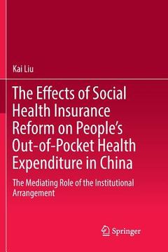 portada The Effects of Social Health Insurance Reform on People's Out-Of-Pocket Health Expenditure in China: The Mediating Role of the Institutional Arrangeme (en Inglés)