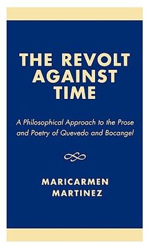 portada the revolt against time: a philosophical approach to the prose and poetry of quevedo and bocangel (in English)